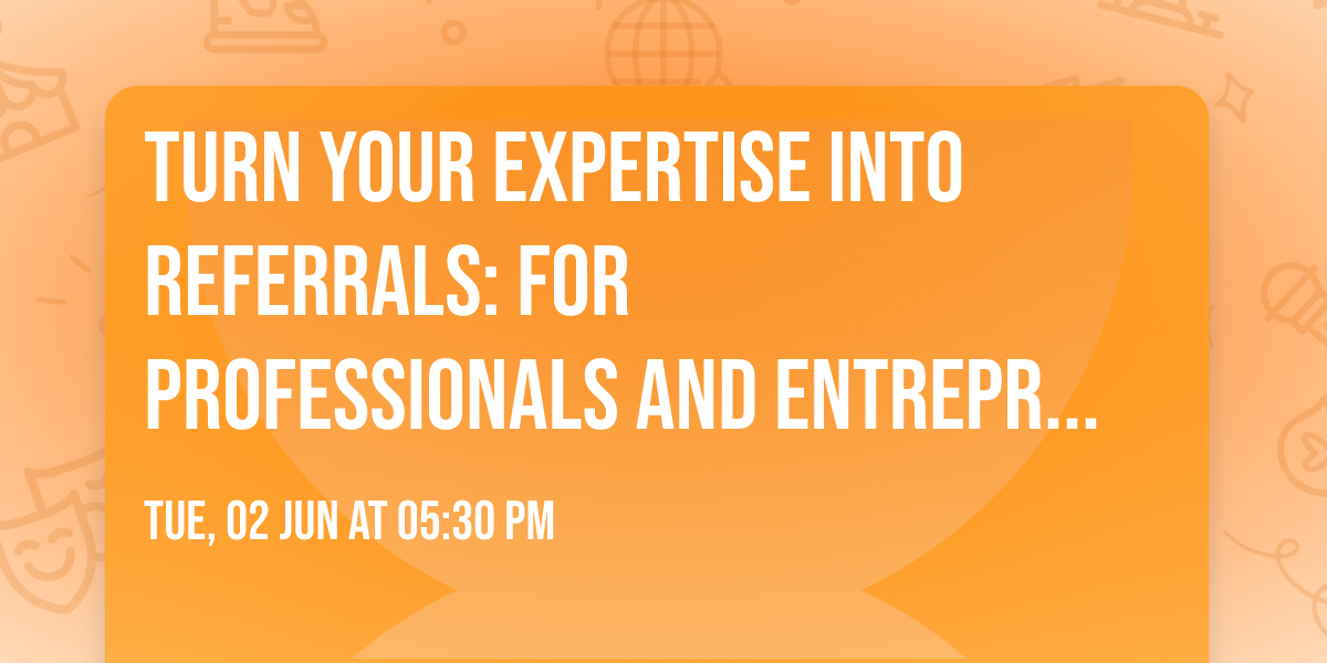 Turn Your Expertise Into Referrals:  for Professionals and Entrepreneurs