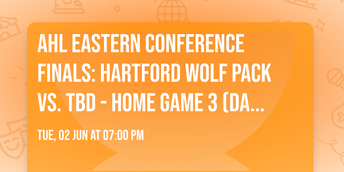 AHL Eastern Conference Finals: Hartford Wolf Pack vs. TBD - Home Game 3 (Date: TBD - If Necessary)