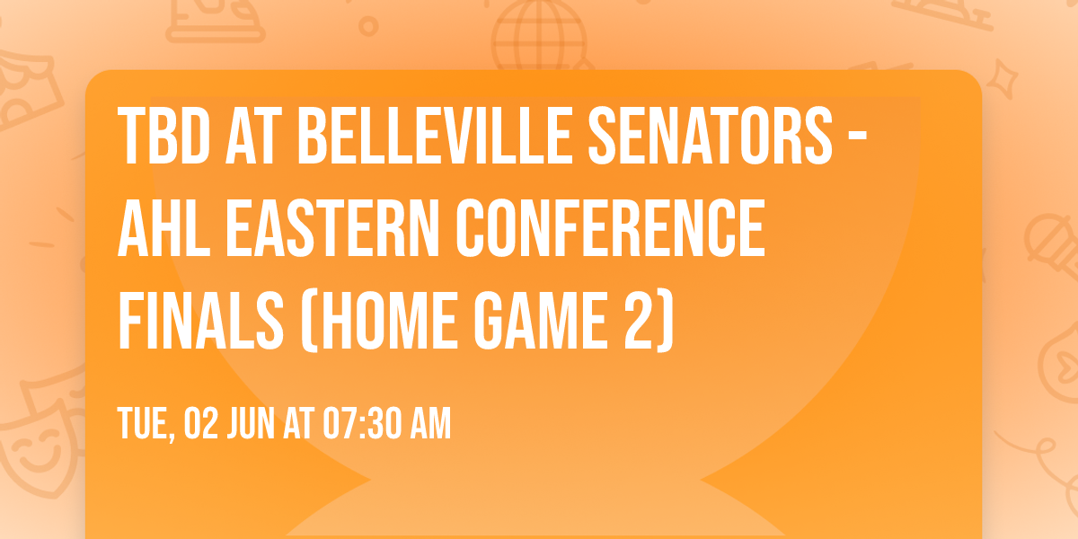 TBD at Belleville Senators - AHL Eastern Conference Finals (Home Game 2)