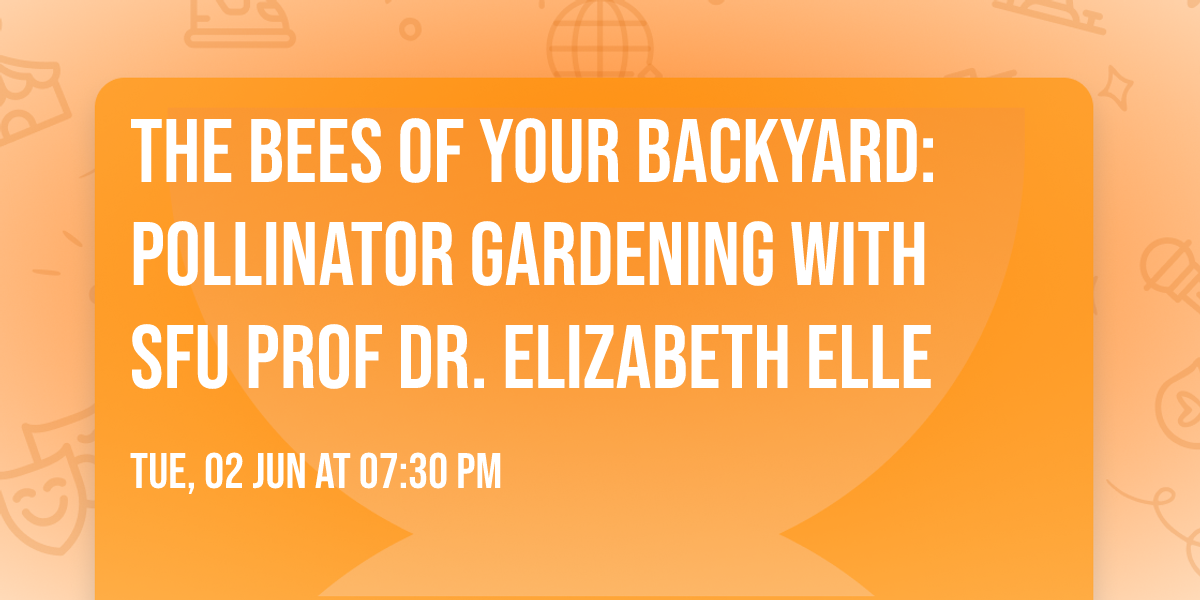 The Bees of Your Backyard: Pollinator Gardening with SFU Prof Dr. Elizabeth Elle