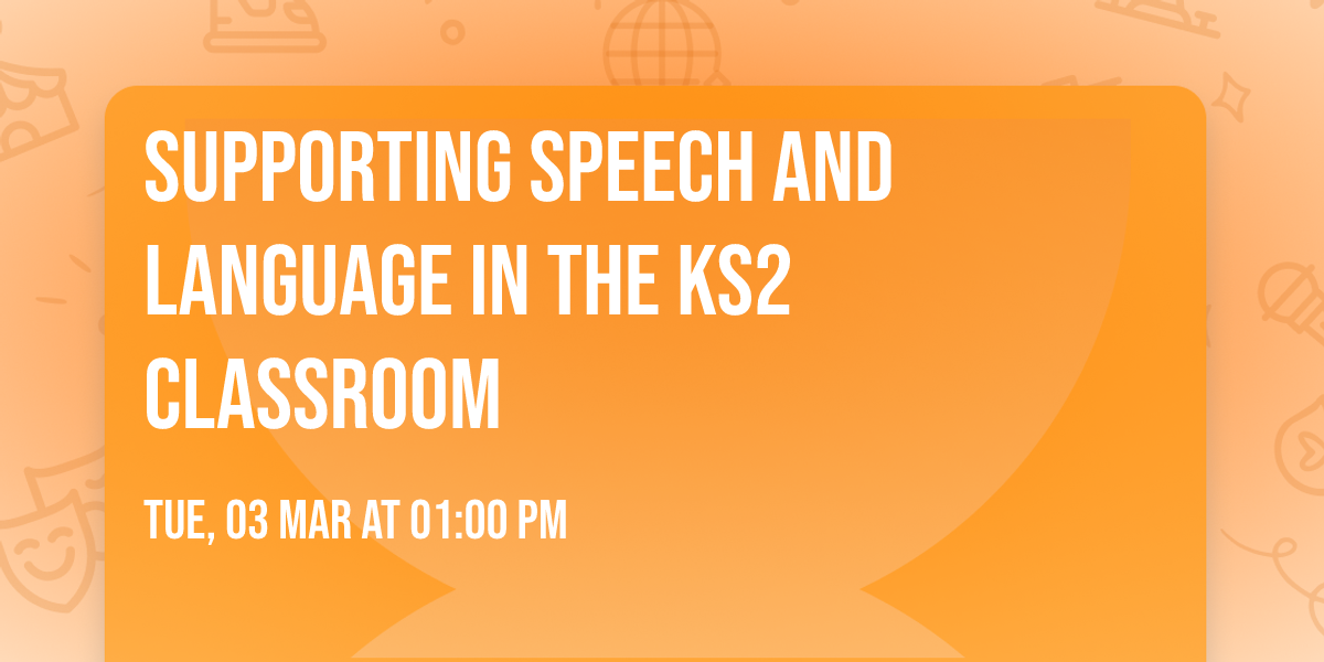 Supporting Speech and Language in the KS2 classroom