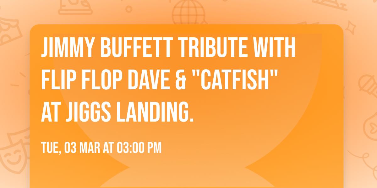 Jimmy Buffett Tribute with Flip Flop Dave & "Catfish" at Jiggs Landing.
