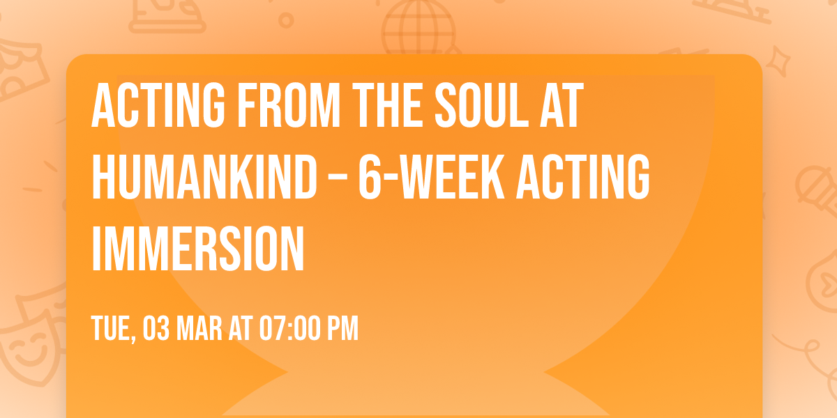 Acting from the Soul at Humankind \u2013 6-Week Acting Immersion