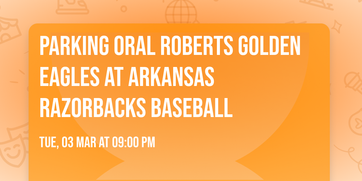 Parking Oral Roberts Golden Eagles at Arkansas Razorbacks Baseball