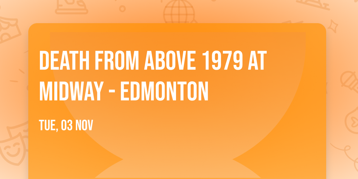 Death From Above 1979 at Midway - Edmonton