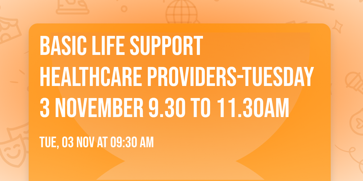 Basic Life Support  Healthcare Providers-Tuesday 3 November 9.30 to 11.30am