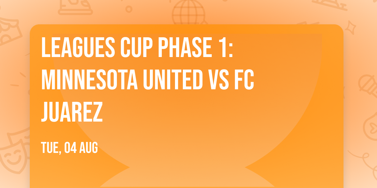 Leagues Cup Phase 1: Minnesota United vs FC Juarez