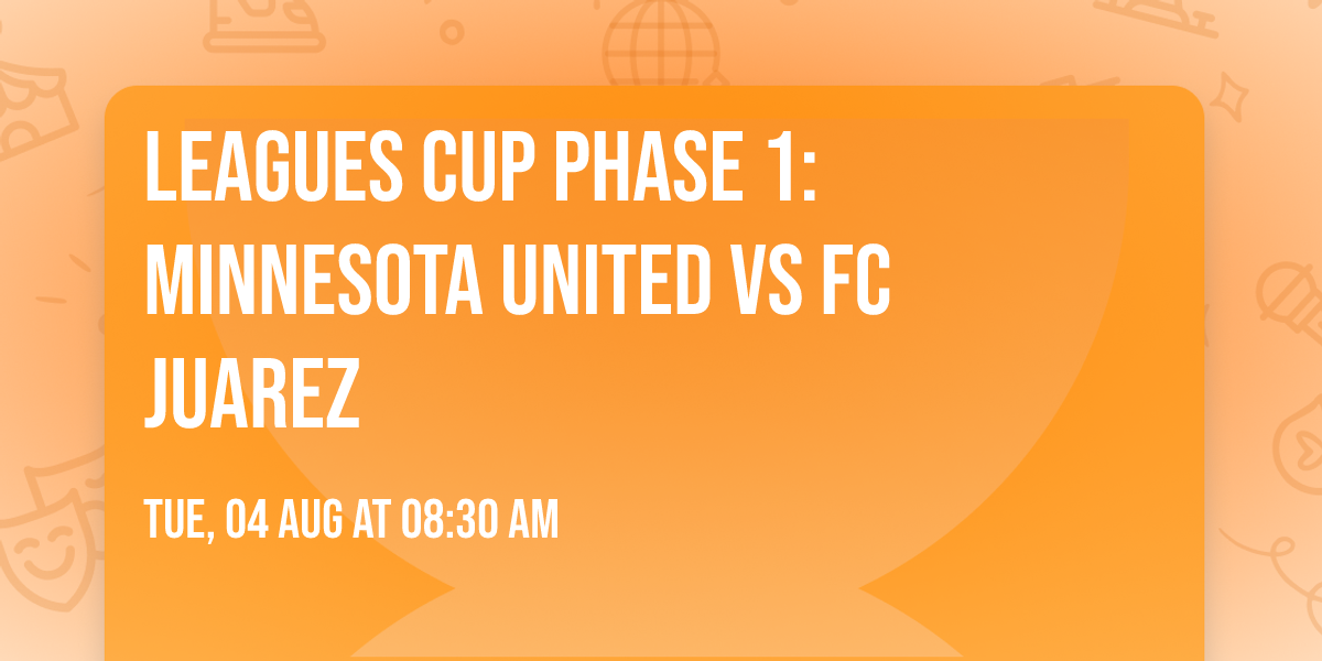 Leagues Cup Phase 1: Minnesota United vs FC Juarez
