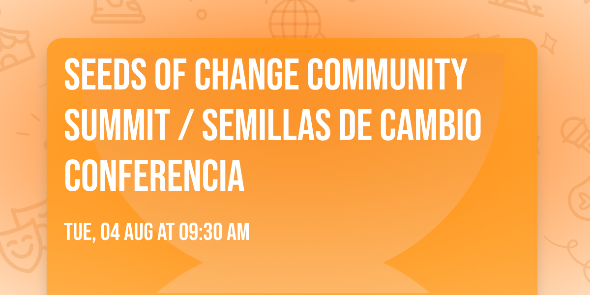 Seeds of Change Community Summit \/ Semillas de Cambio Conferencia