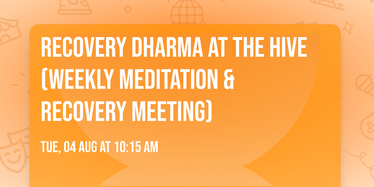 Recovery Dharma at The HIVE (Weekly Meditation & Recovery Meeting)