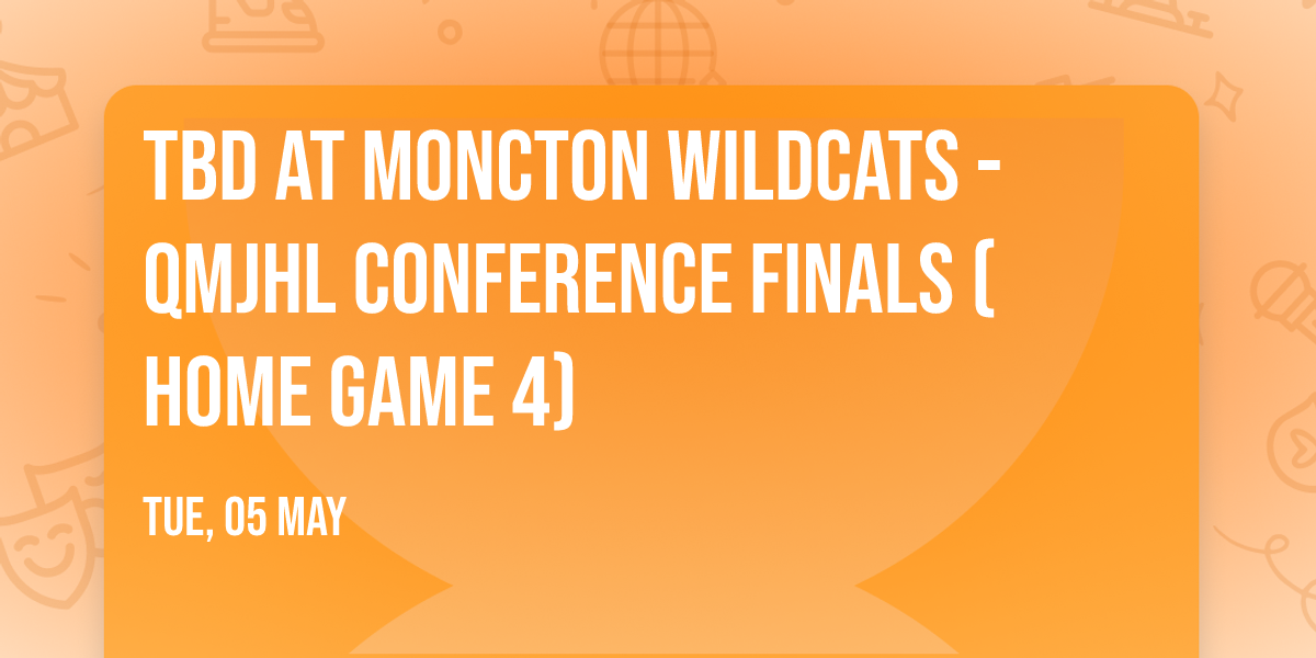 TBD at Moncton Wildcats - QMJHL Conference Finals (Home Game 4)