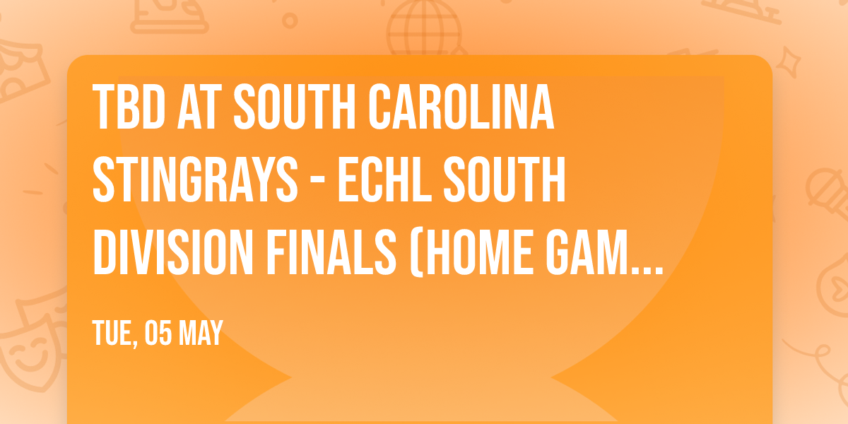 TBD at South Carolina Stingrays - ECHL South Division Finals (Home Game 1)