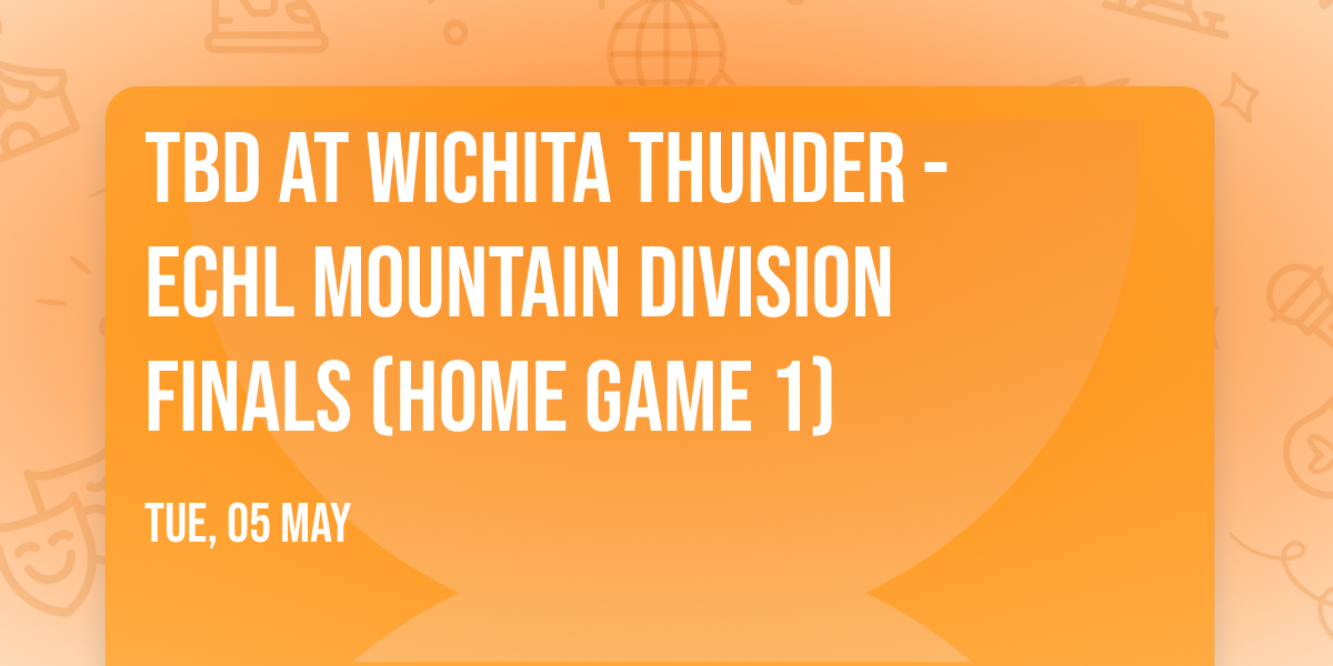 TBD at Wichita Thunder - ECHL Mountain Division Finals (Home Game 1)