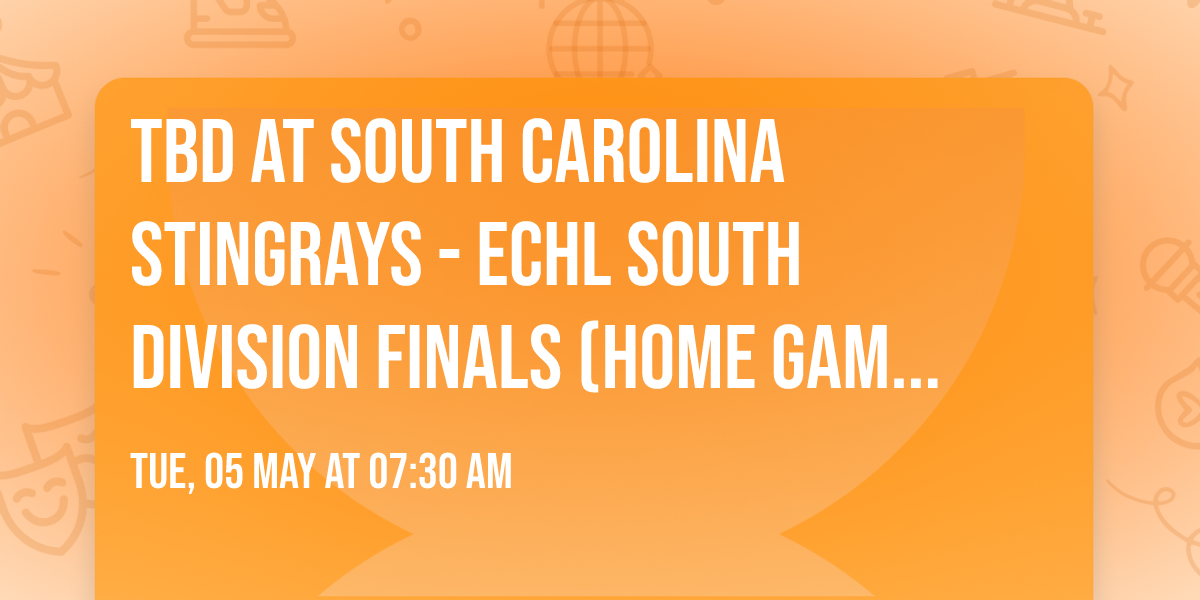 TBD at South Carolina Stingrays - ECHL South Division Finals (Home Game 1)