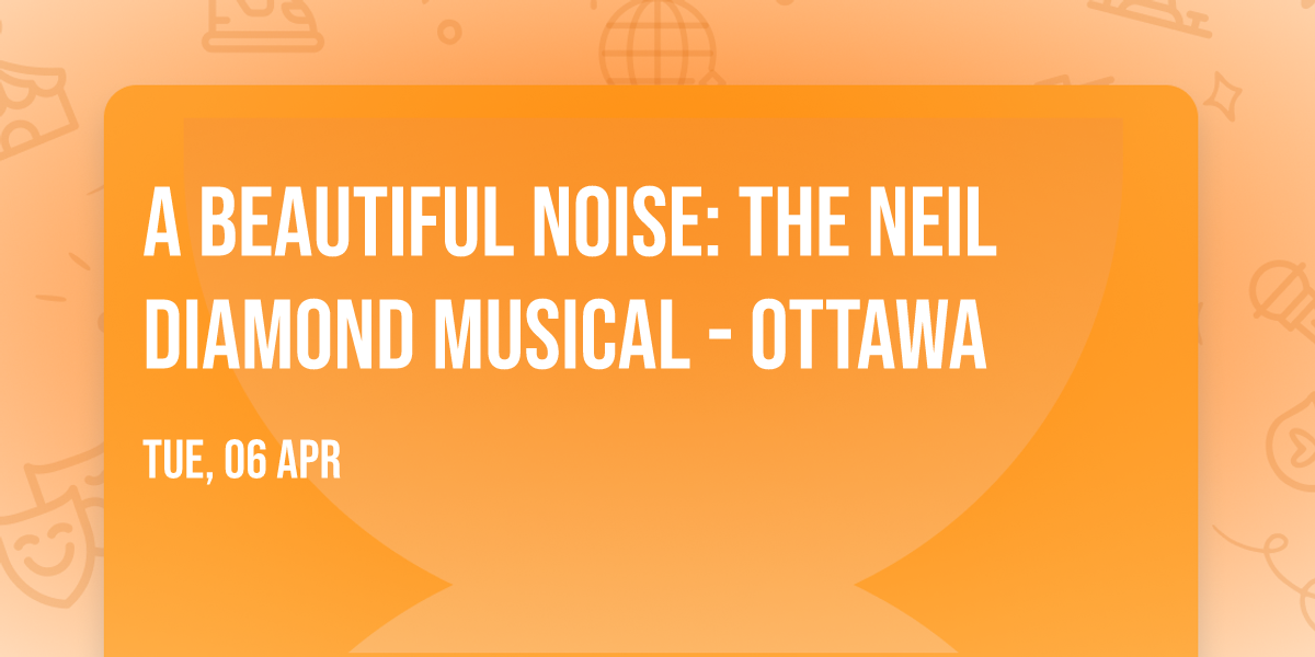 A Beautiful Noise: The Neil Diamond Musical - Ottawa