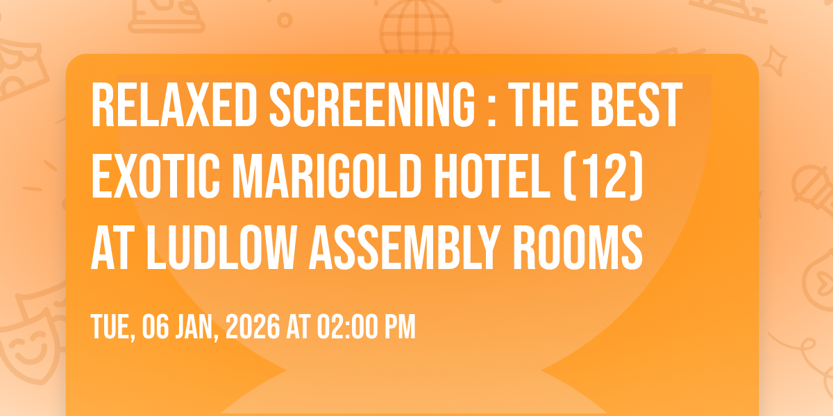 RELAXED SCREENING : The Best Exotic Marigold Hotel (12) at Ludlow Assembly Rooms