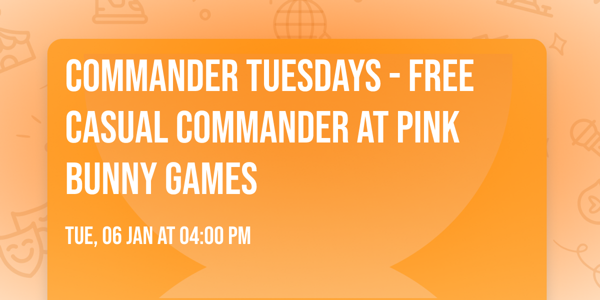 Commander Tuesdays - Free Casual Commander at Pink Bunny Games