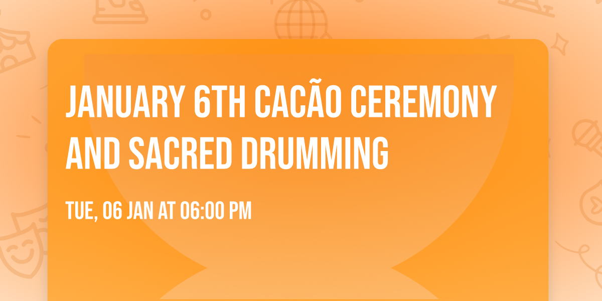 January 6th Cac\u00e3o Ceremony and Sacred Drumming 