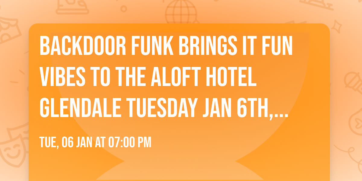 BACKDOOR FUNK BRINGS IT FUN VIBES TO THE ALOFT HOTEL GLENDALE TUESDAY Jan 6th, 7-9 PM