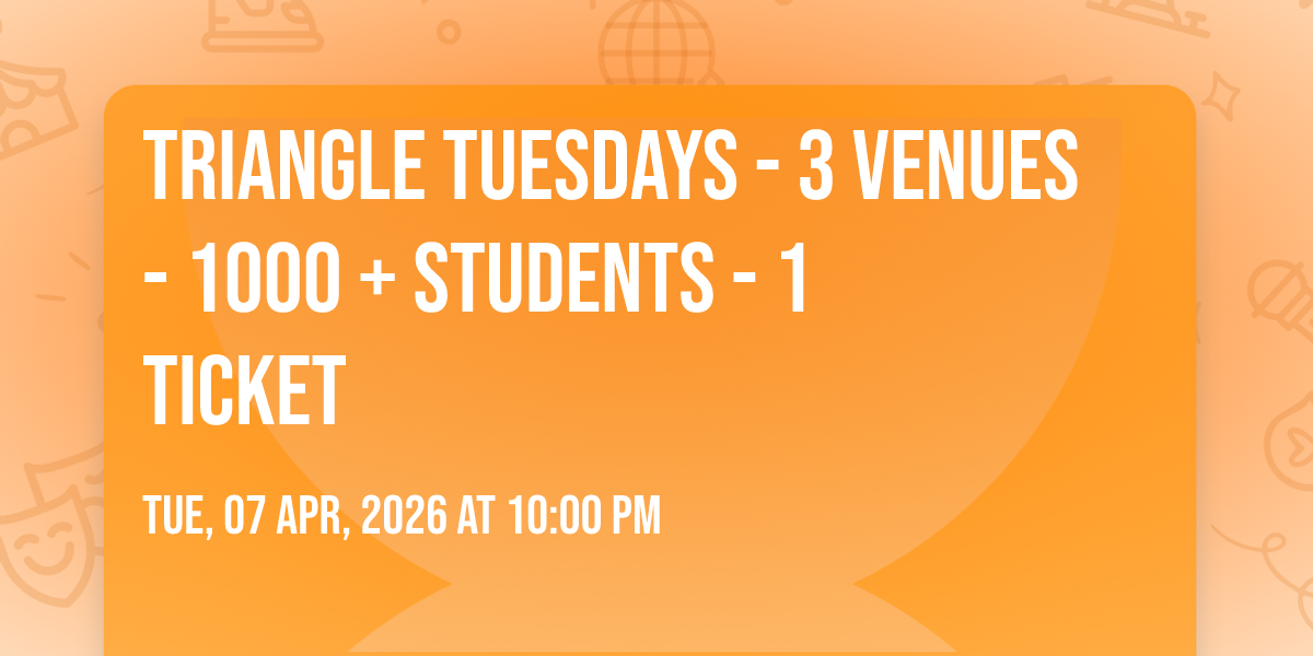 Triangle Tuesdays - 3 Venues - 1000 + Students - 1 Ticket Tickets, The ...