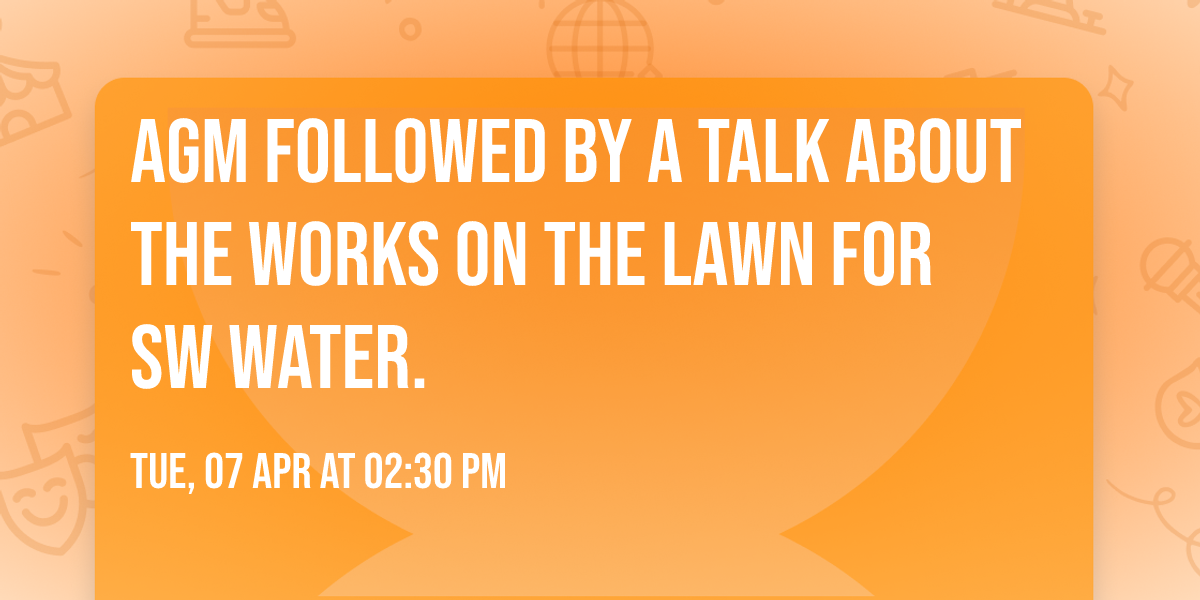 AGM followed by a talk about the works on the Lawn for SW Water.