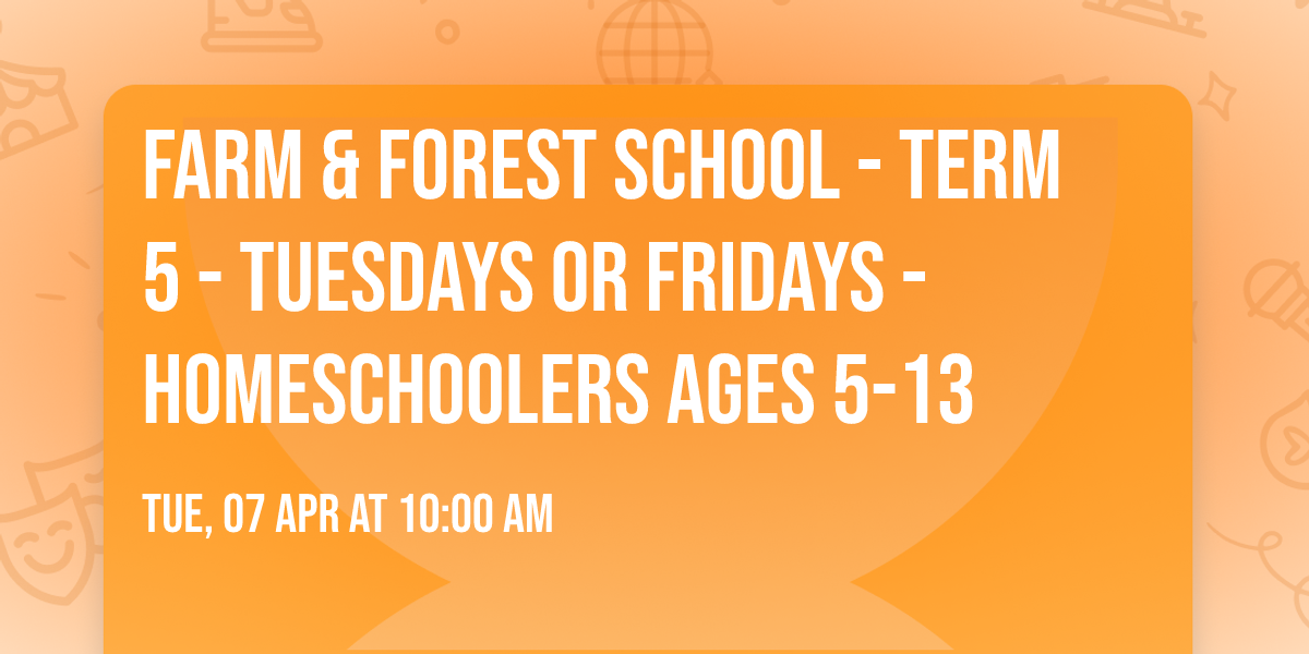Farm & Forest School - Term 5 - Tuesdays or Fridays - Homeschoolers Ages 5-13