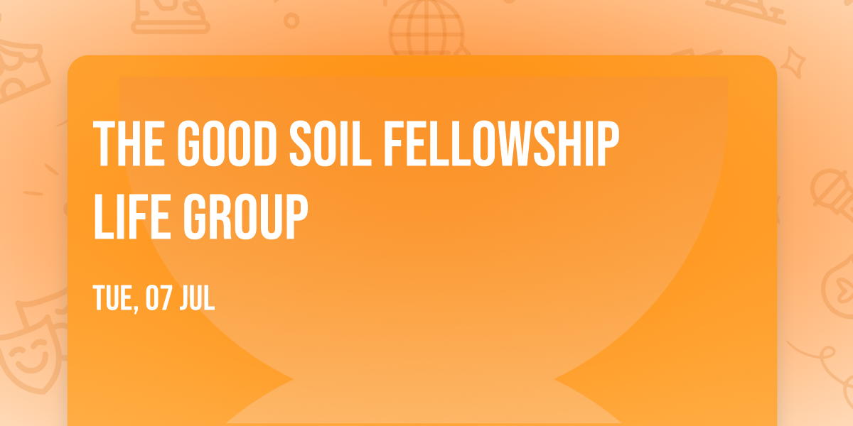 The Good Soil Fellowship Life Group