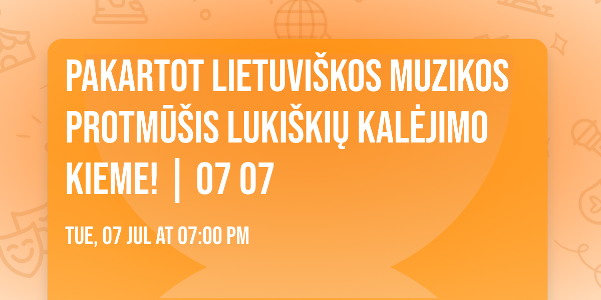 PAKARTOT lietuvi\u0161kos muzikos protm\u016b\u0161is Luki\u0161ki\u0173 kal\u0117jimo kieme! | 07 07