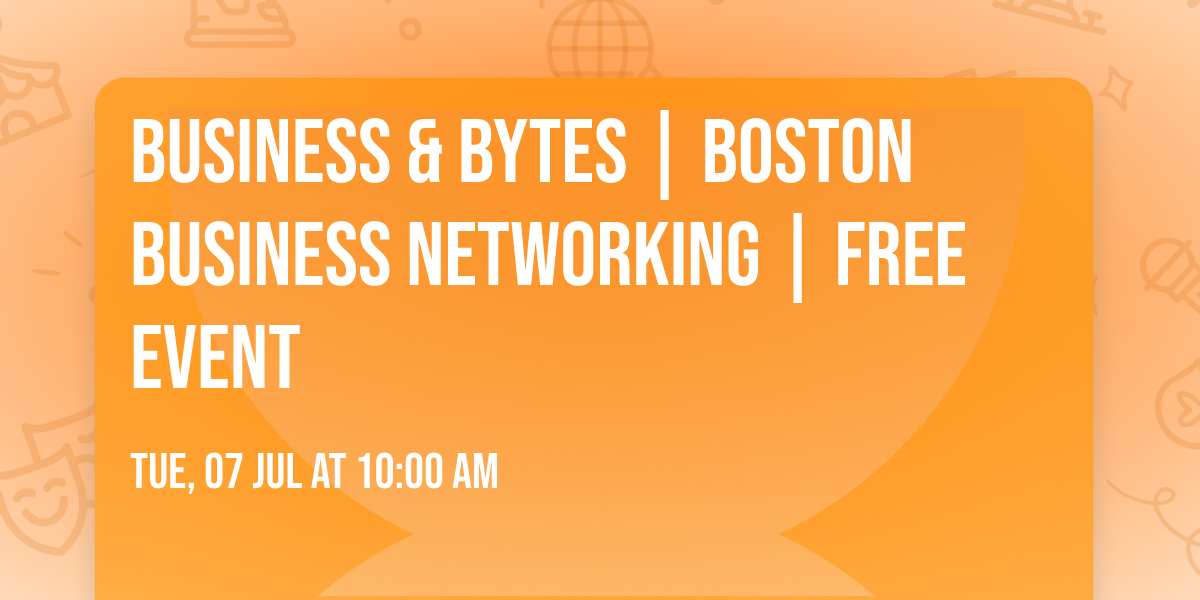 Business & Bytes | Boston Business Networking | FREE EVENT