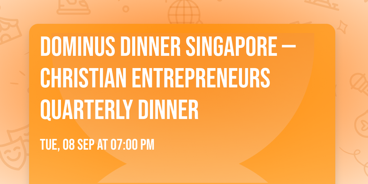 DOMINUS Dinner Singapore \u2014 Christian Entrepreneurs Quarterly Dinner