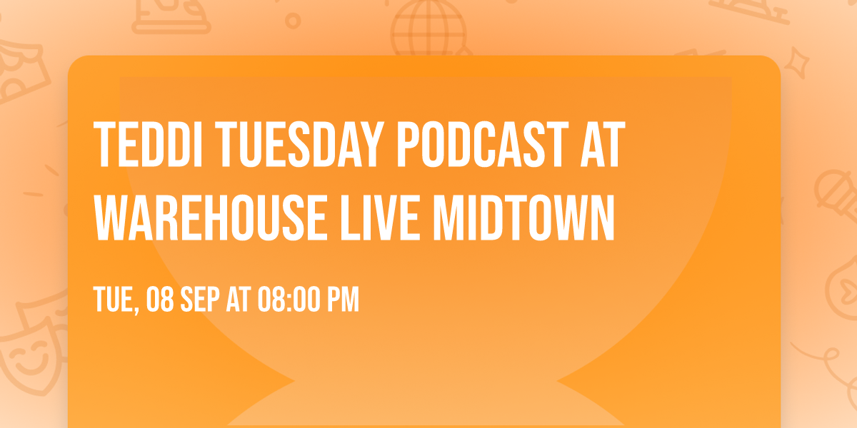 Teddi Tuesday Podcast at Warehouse Live Midtown