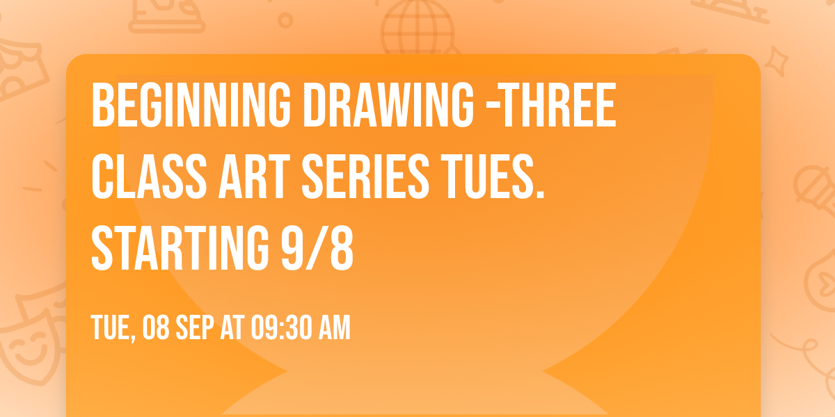 Beginning Drawing -Three Class Art Series Tues. starting 9\/8