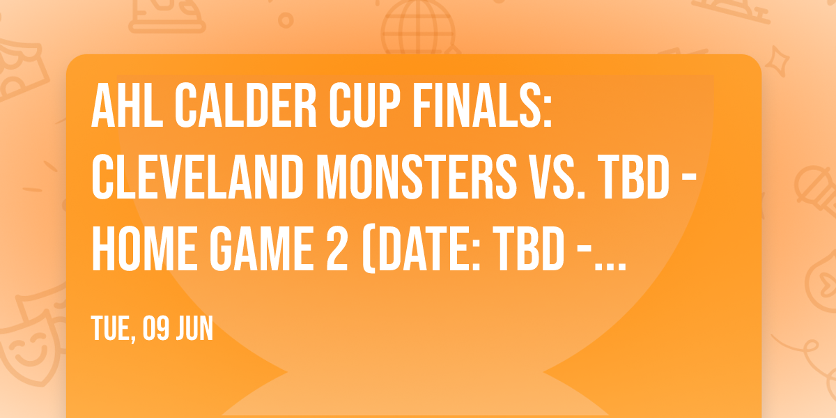 AHL Calder Cup Finals: Cleveland Monsters vs. TBD - Home Game 2 (Date: TBD - If Necessary)
