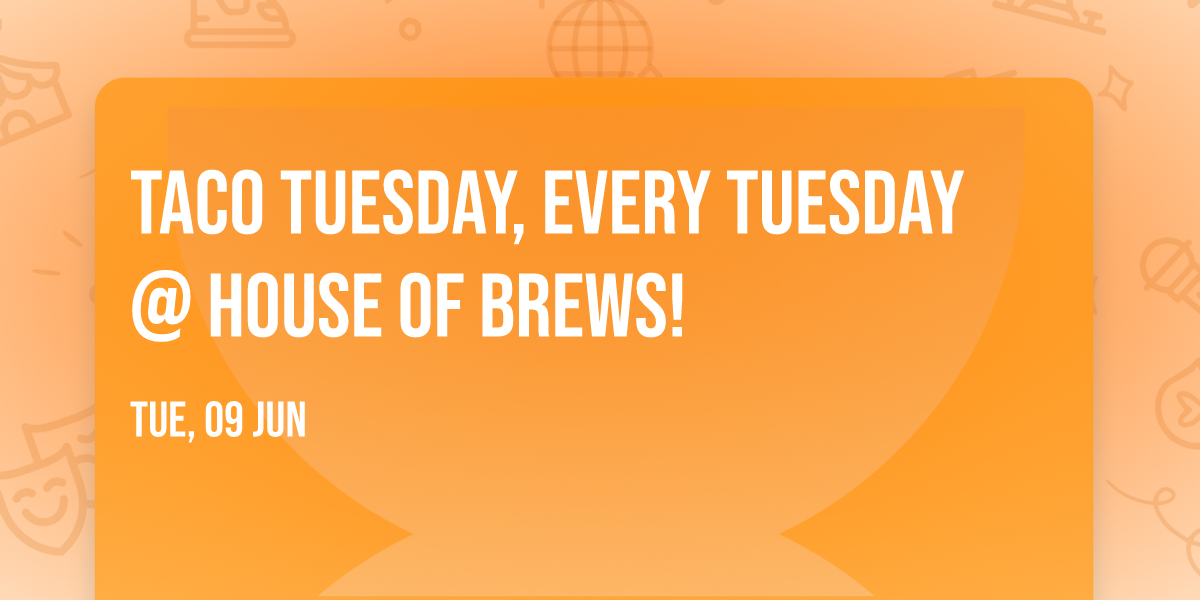 TACO TUESDAY, EVERY TUESDAY @ HOUSE OF BREWS!