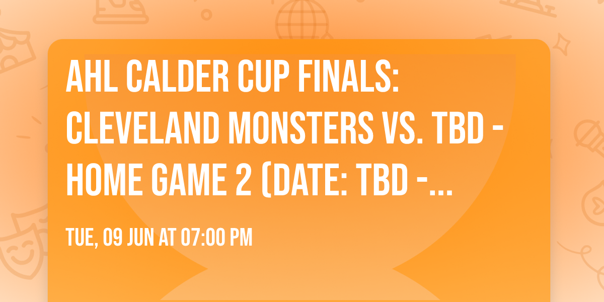 AHL Calder Cup Finals: Cleveland Monsters vs. TBD - Home Game 2 (Date: TBD - If Necessary)