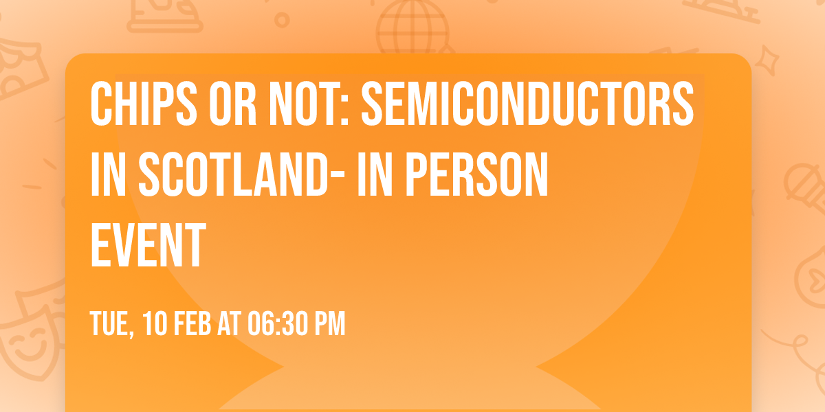 Chips or Not: Semiconductors in Scotland- in person event