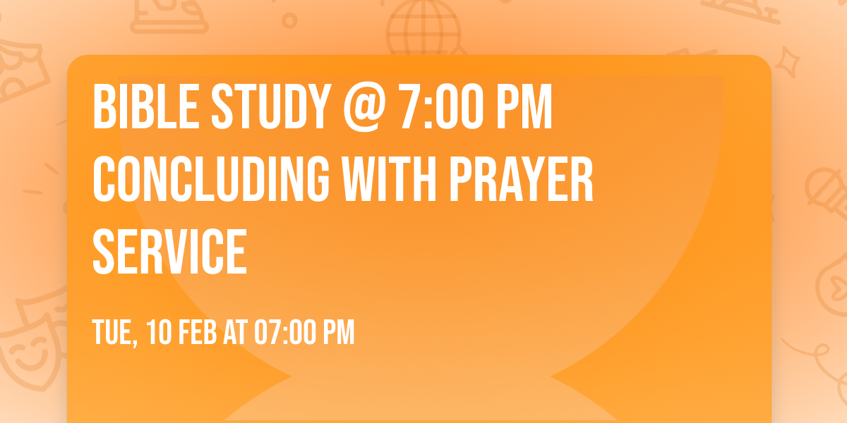 Bible Study @ 7:00 PM concluding with Prayer Service