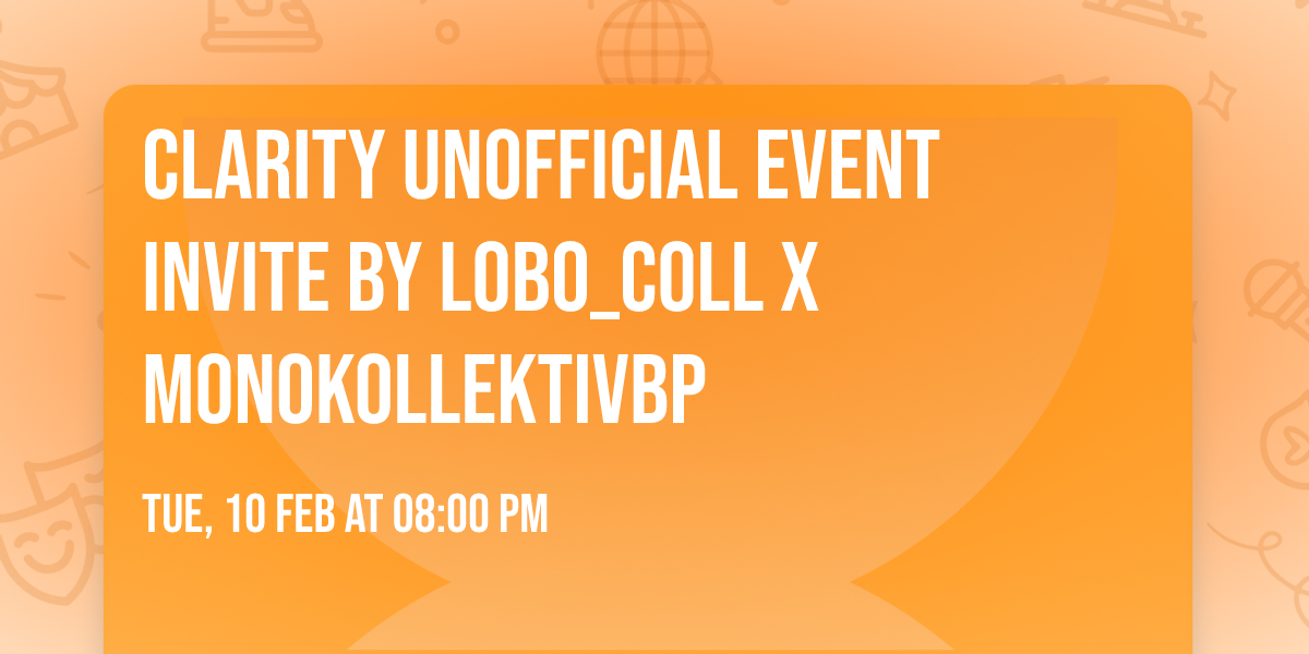 CLARITY unofficial event invite by lobo_coll X monokollektivbp