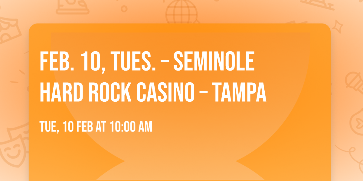 FEB. 10, TUES. \u2013 SEMINOLE HARD ROCK CASINO \u2013 TAMPA