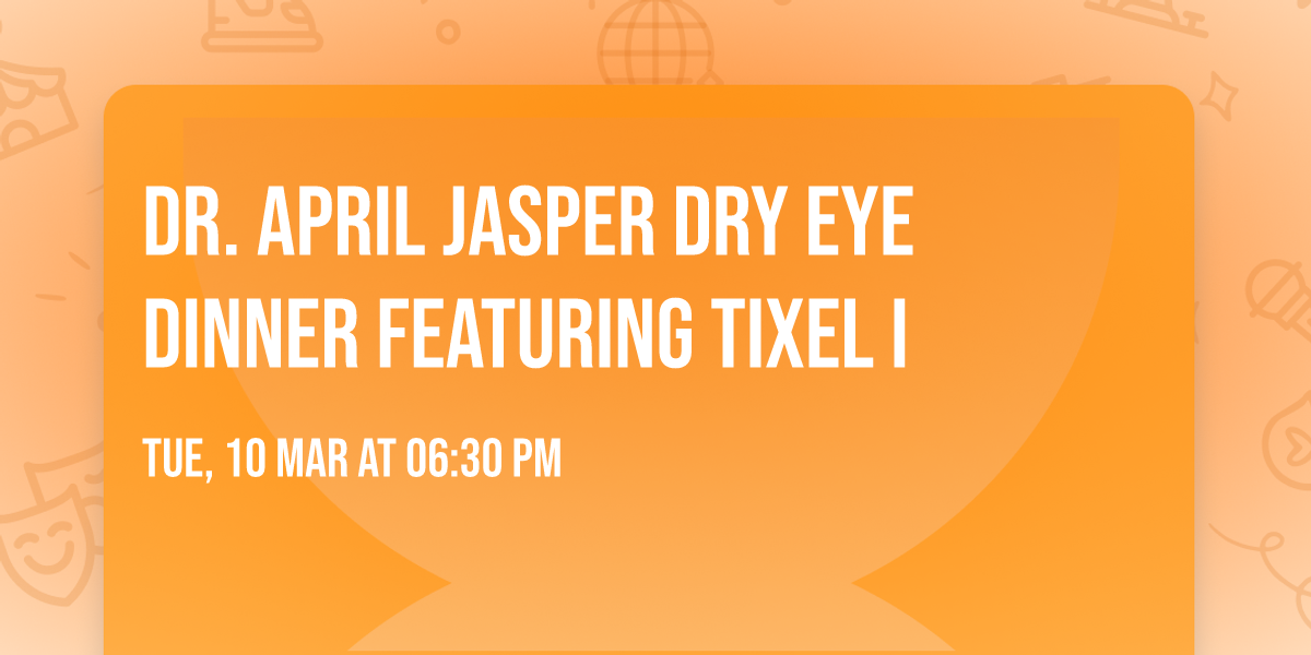 Dr. April Jasper Dry Eye Dinner featuring Tixel i