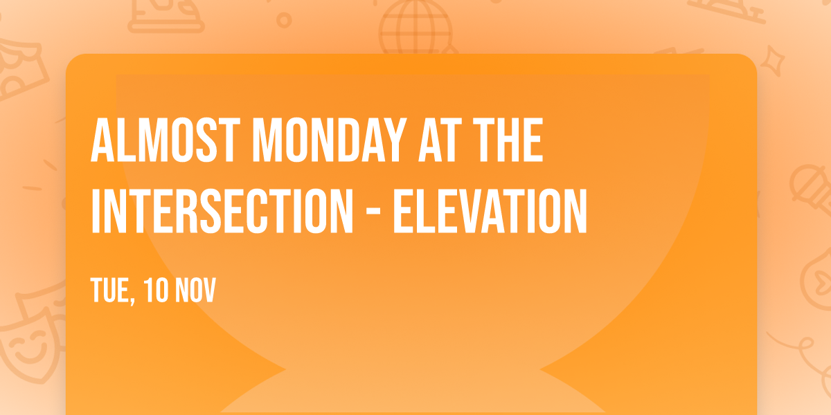 Almost Monday at The Intersection - Elevation