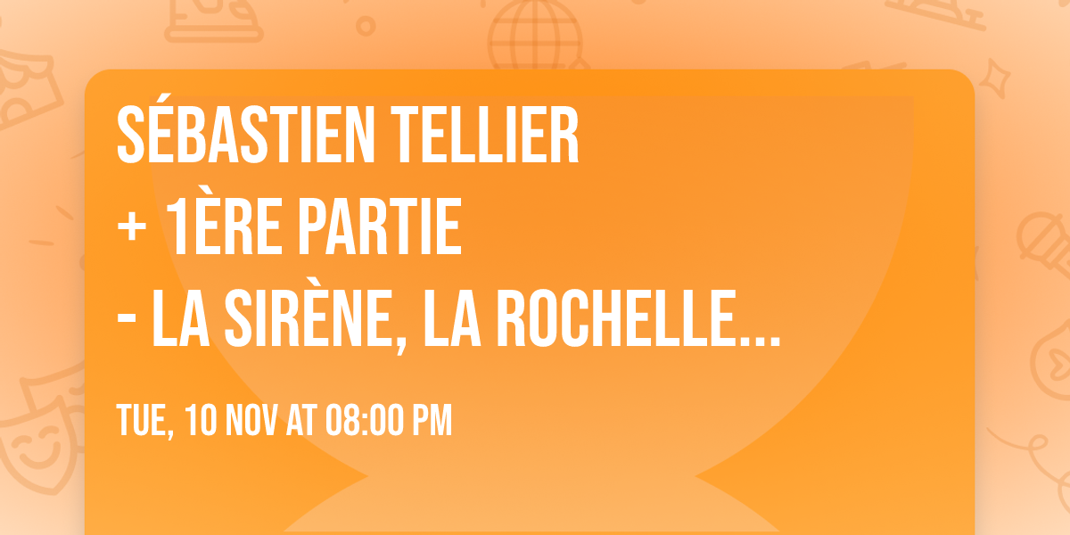 S\u00c9BASTIEN TELLIER\n\n+ 1\u00c8RE PARTIE\n\n- La Sir\u00e8ne, La Rochelle - 20H