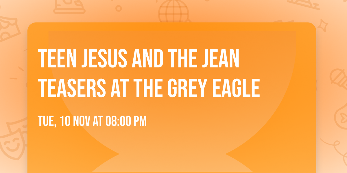 Teen Jesus and the Jean Teasers at The Grey Eagle
