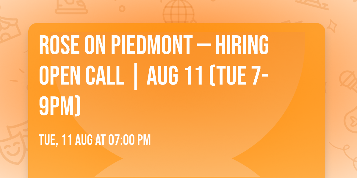 ROSE ON PIEDMONT \u2014 HIRING OPEN CALL | AUG 11 (TUE 7-9PM)