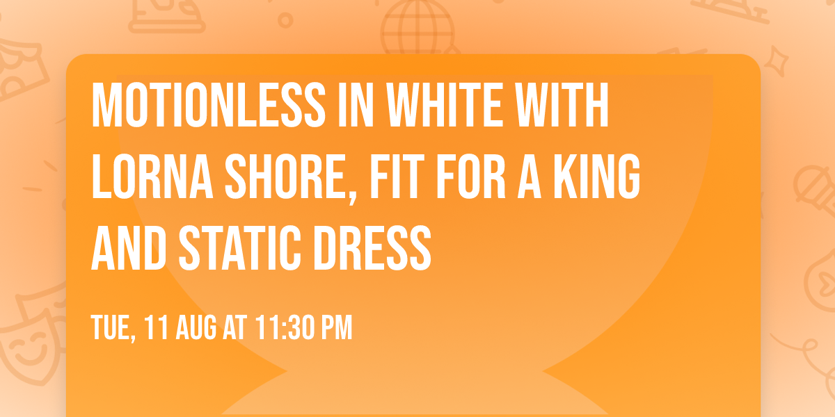 Motionless In White with Lorna Shore, Fit For A King and Static Dress