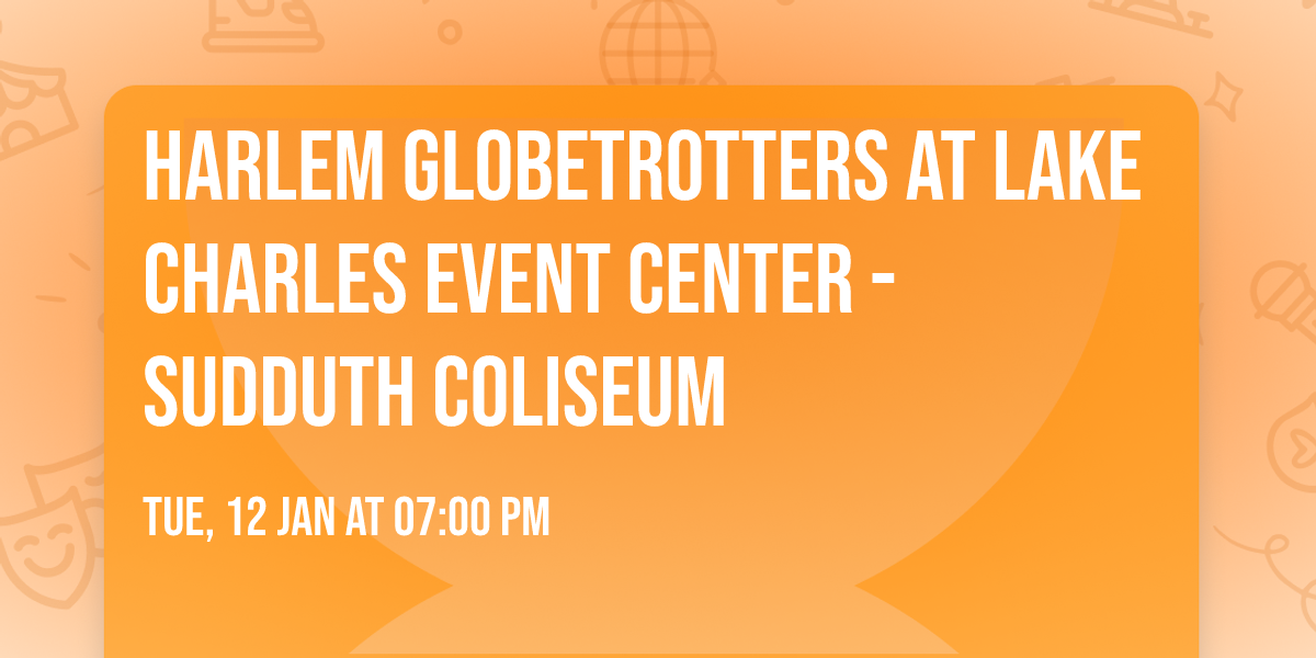 Harlem Globetrotters at Lake Charles Event Center - Sudduth Coliseum