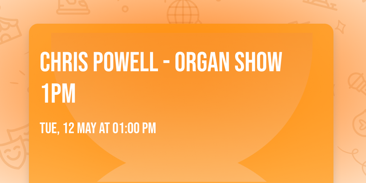 Chris Powell - Organ Show 1pm