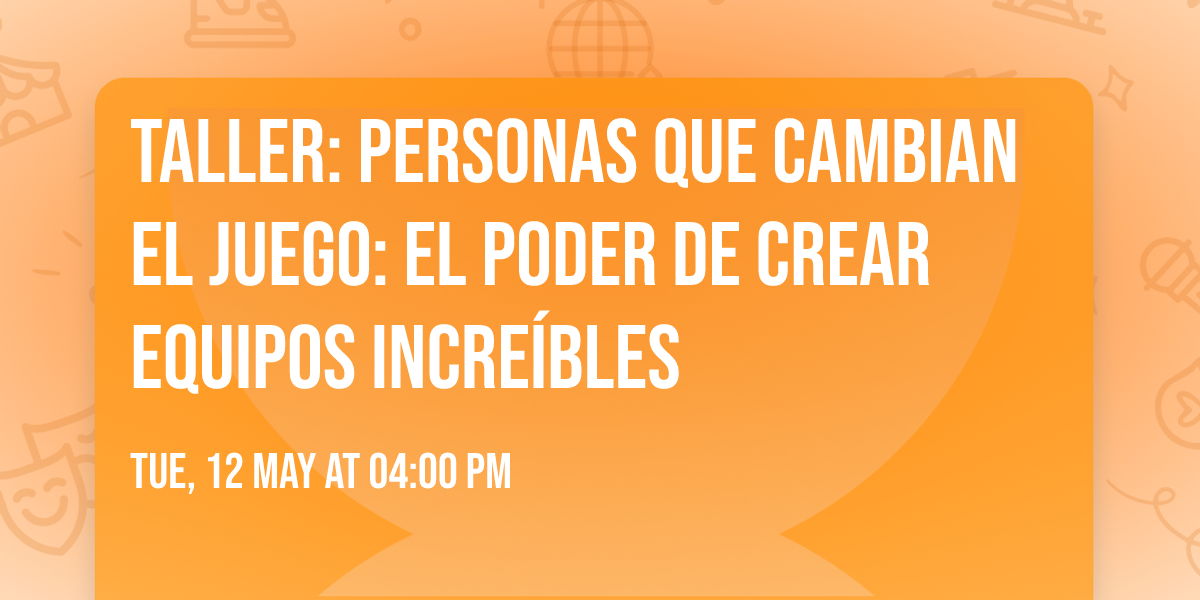 Taller: Personas que Cambian el Juego: El Poder de Crear Equipos Incre\u00edbles