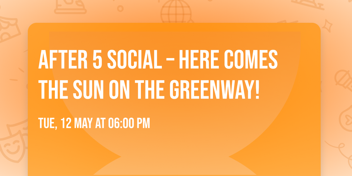 After 5 Social \u2013 Here Comes the Sun on the Greenway!