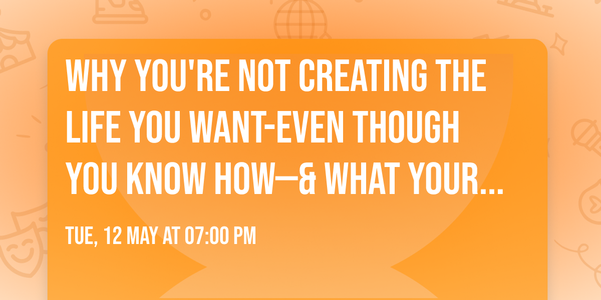 Why You're Not Creating The Life you Want-Even Though You Know How\u2014& what your system is protecting